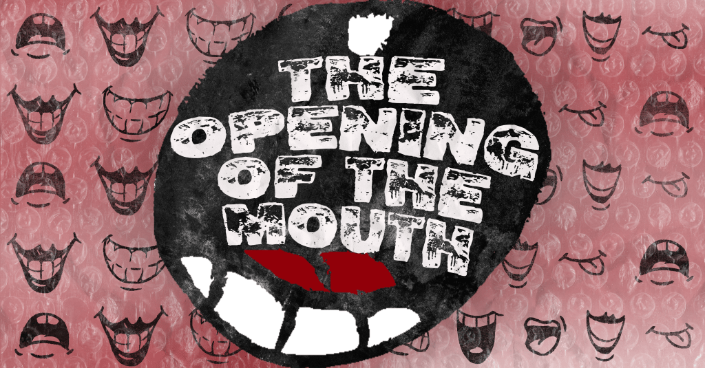 title image with cartoon mouths that say "The Opening of the Mouth"