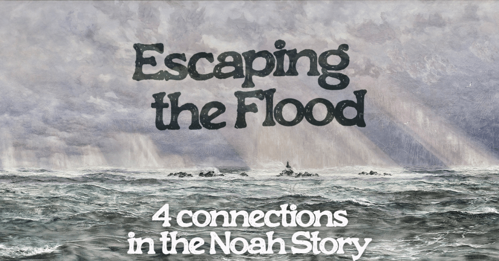 old painting of an ocean with title text that says "escaping the flood" and subtitle "4 connections in the Noah Story"